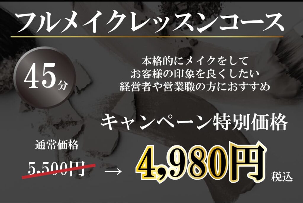 フルメイクレッスンコース（45分）本格的にメイクをしてお客様の印象を良くしたい経営者の方や営業職の方におすすめ
通常価格5,500円のところキャンペーン特別価格で4,980円